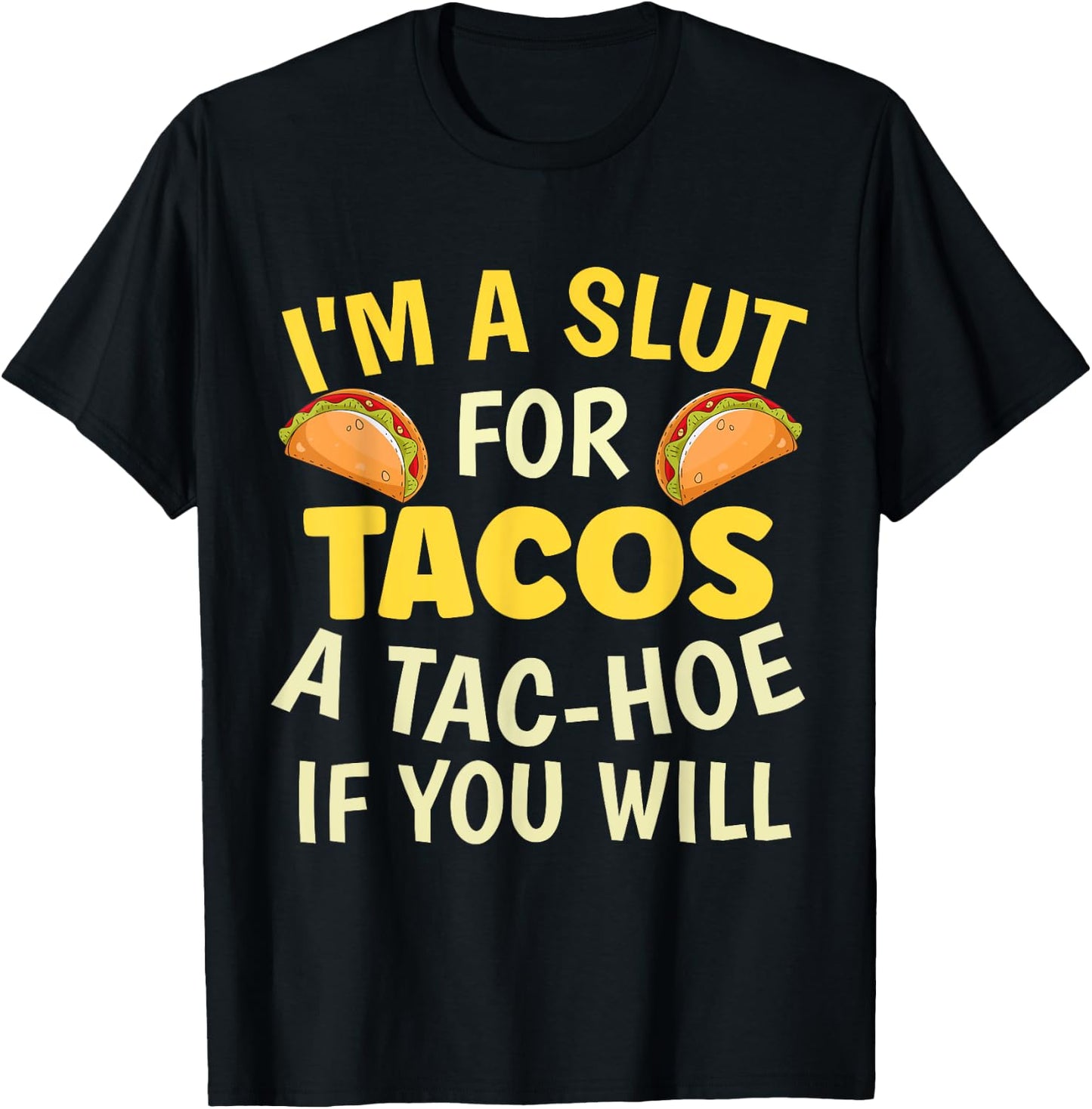Funny Taco Lover I'm A Slut For Tacos A Tac Hoe If You Will T-Shirt - T-Shirt | Black