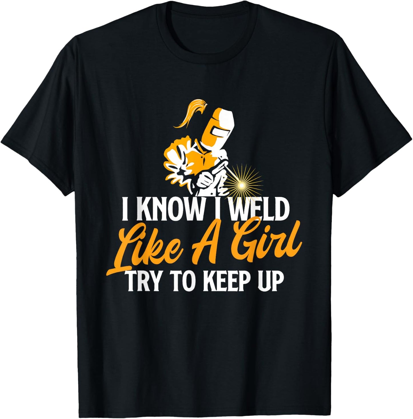 I Know I Weld Like A Girl - Welder Welding Ironworker Weld T-Shirt - T-Shirt | Black