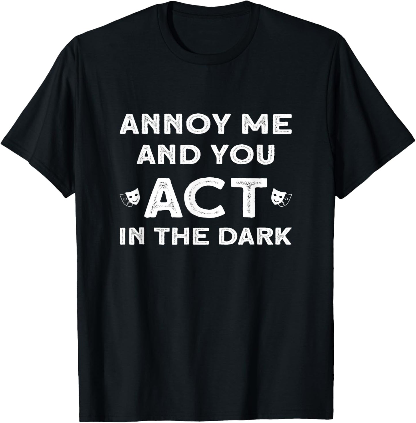 Annoy Me And You Act In The Dark for Theater Lover T-Shirt - T-Shirt | Black