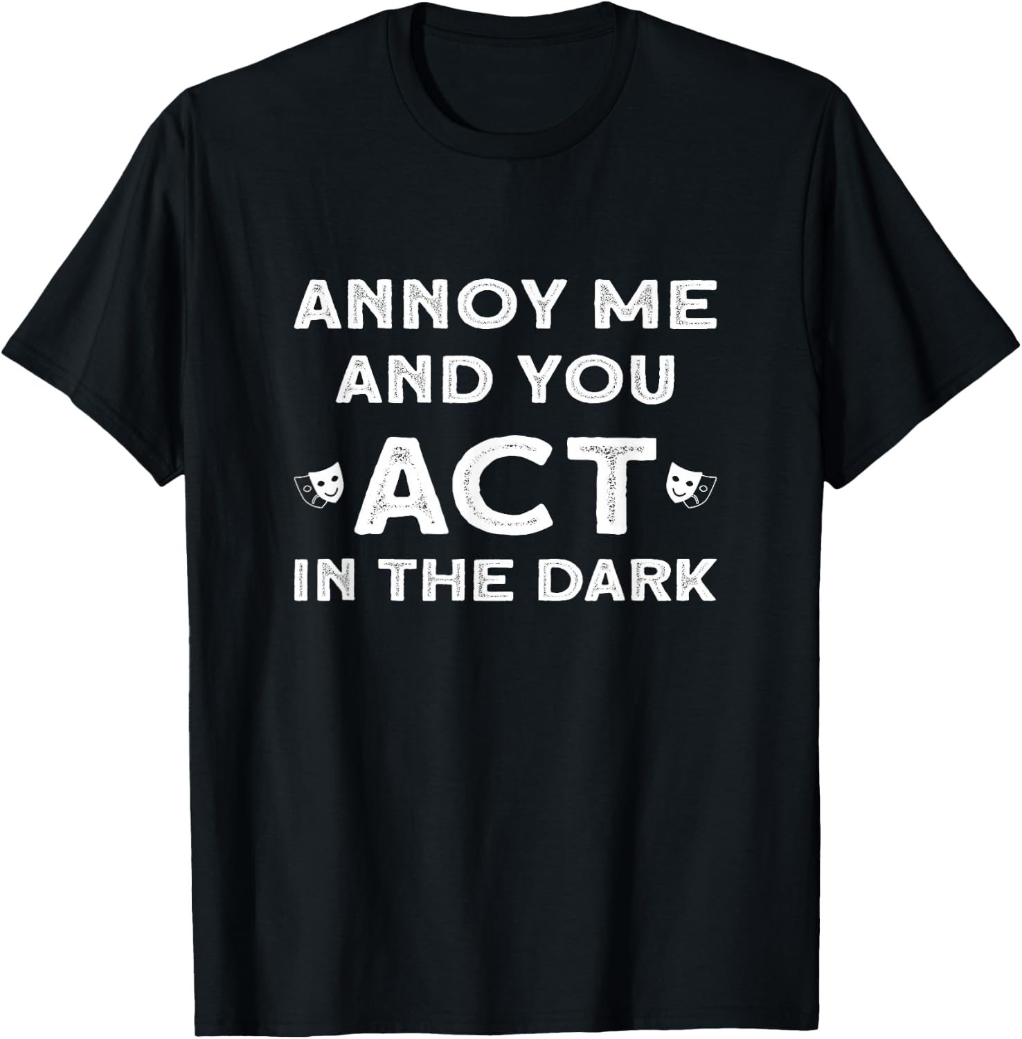 Annoy Me And You Act In The Dark for Theater Lover T-Shirt - T-Shirt | Black