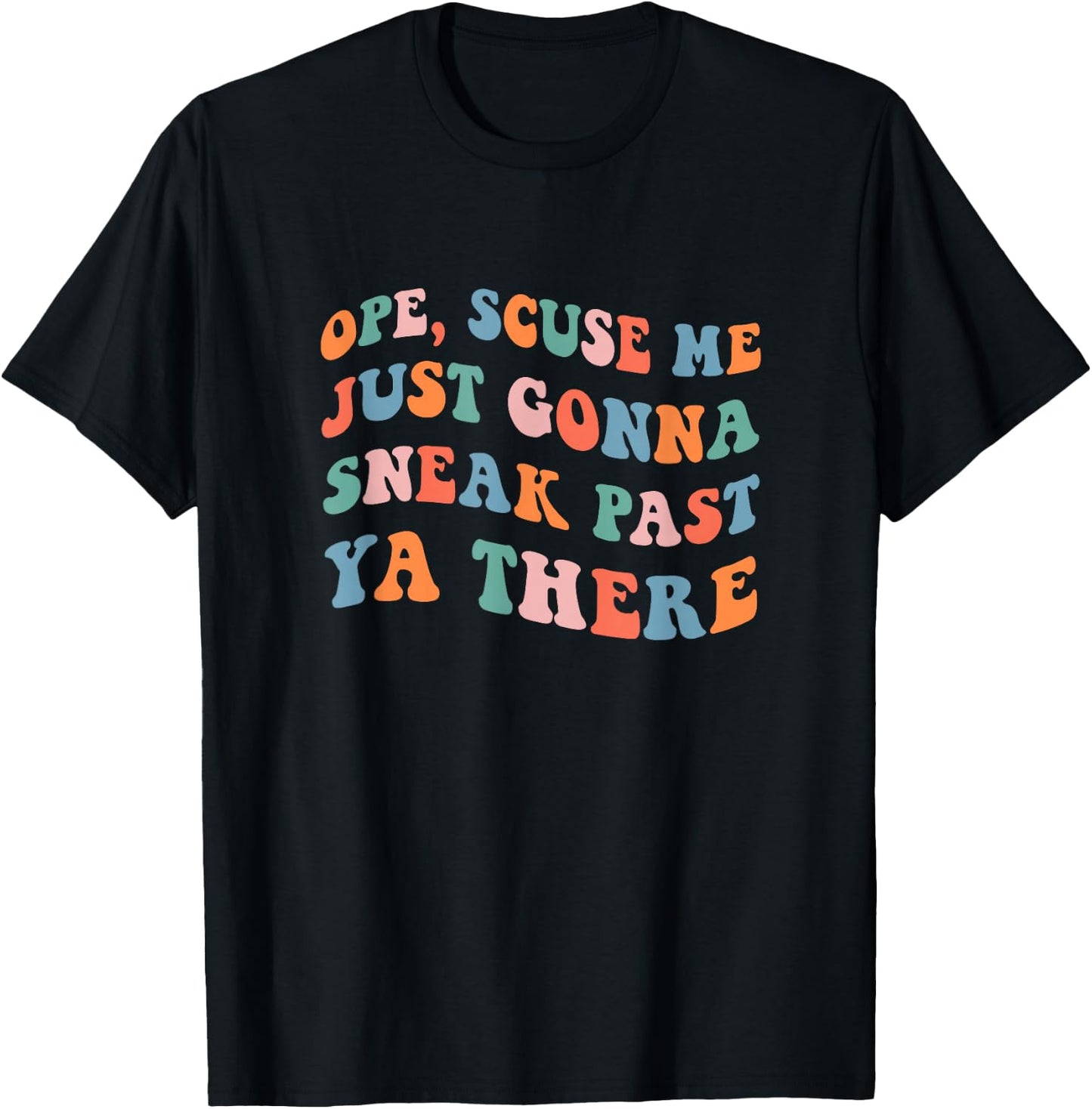 Ope Scuse Me Just Gonna Sneak Past Ya There T-Shirt - T-Shirt | Black