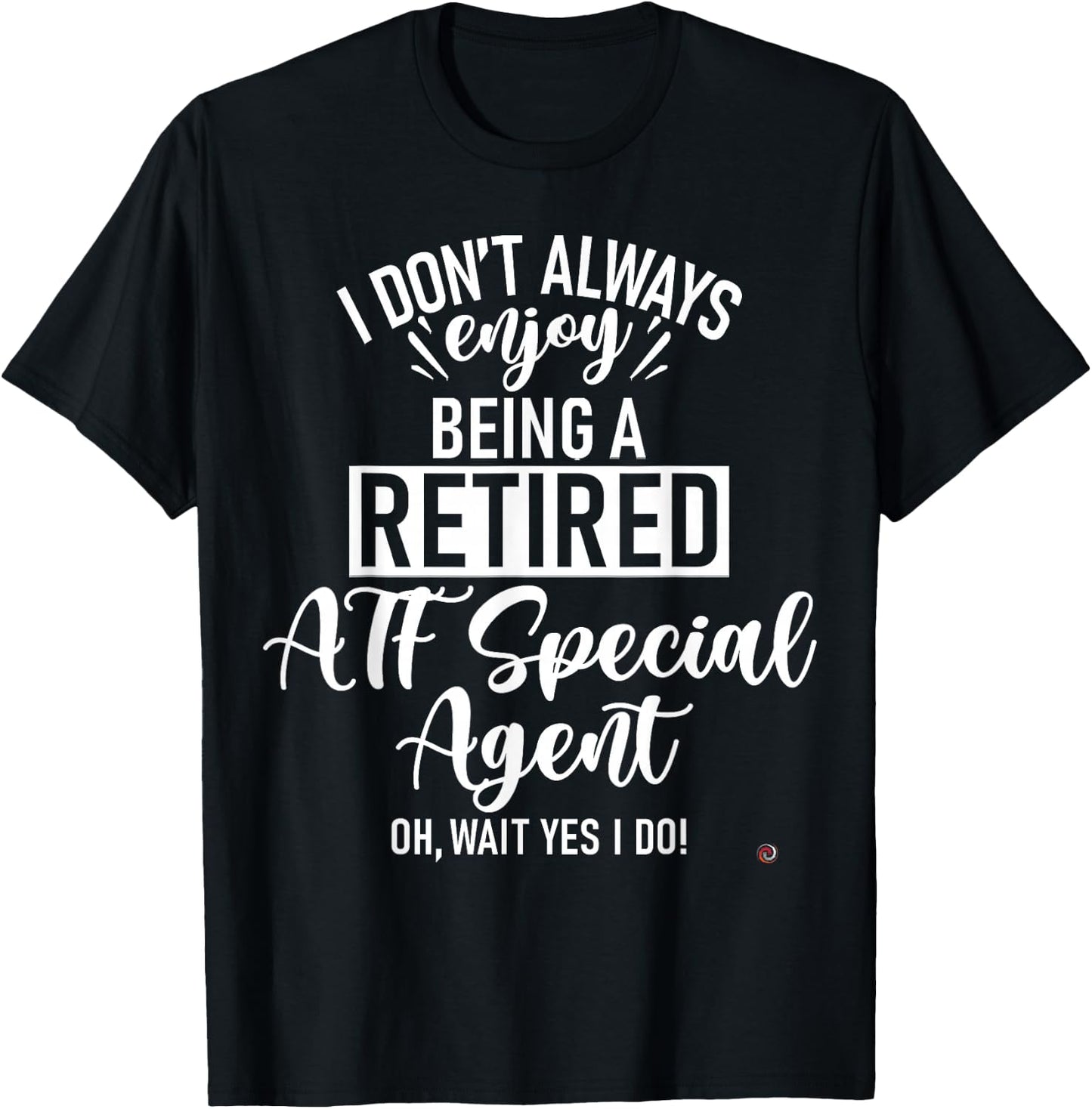 Funny Retired ATF Special Agent T-Shirt - T-Shirt | Black