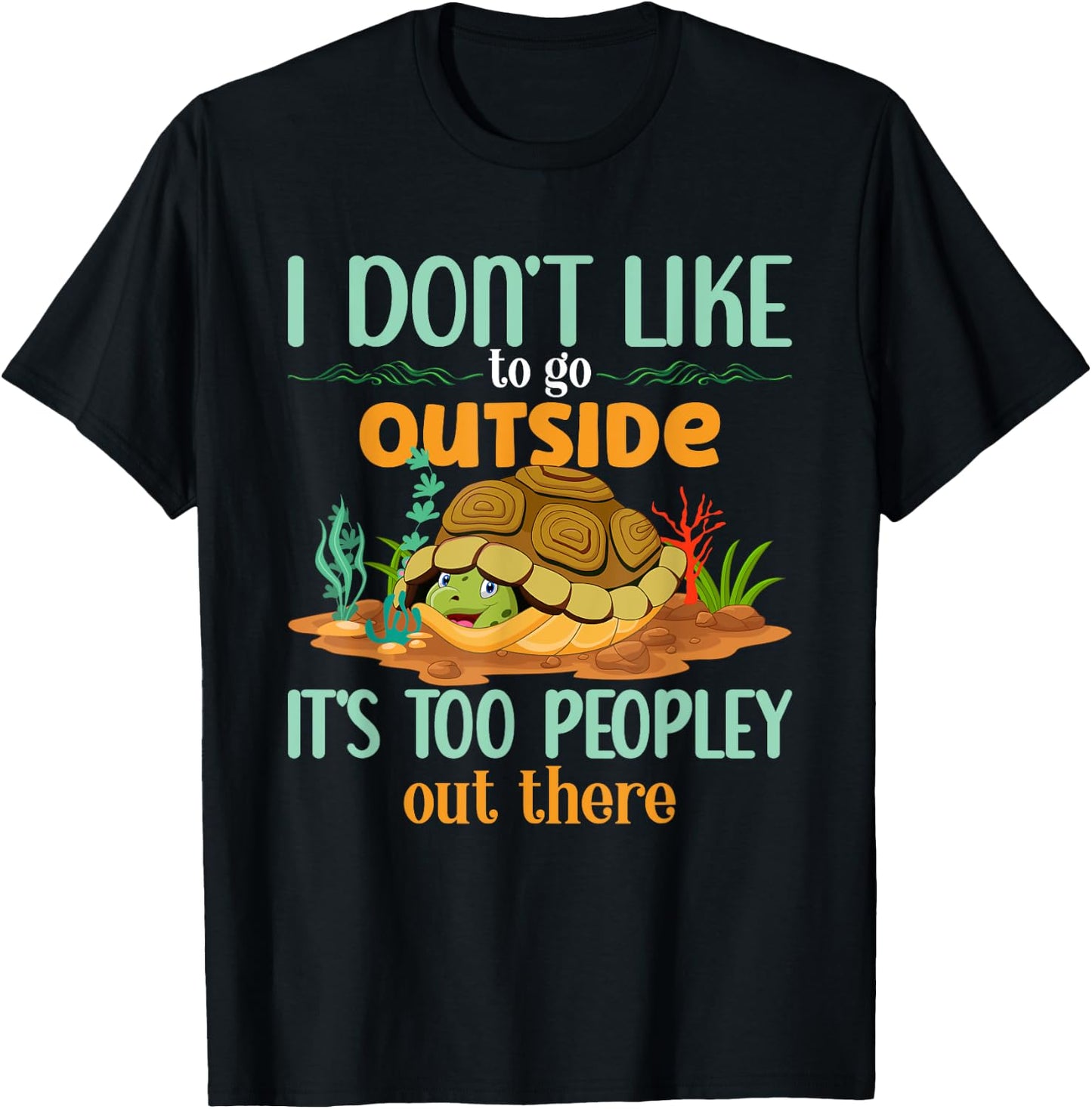 I Don’t Like To Go Outside It’s Too Peopley Out There Turtle T-Shirt - T-Shirt | Black