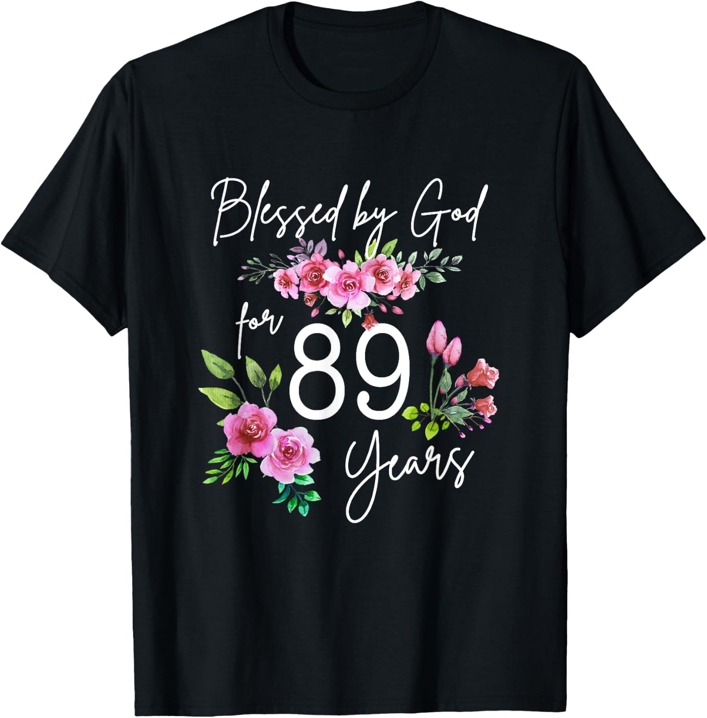 Blessed By God For 89 Years Rose Flower Happy 89th Birthday T-Shirt - T-Shirt | Black