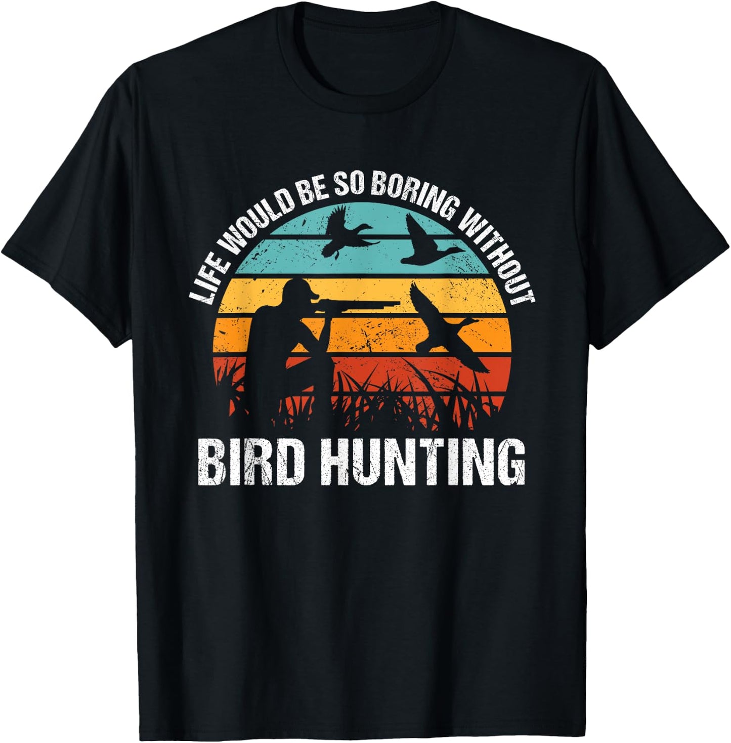 Bird Hunter Life Would Be So Boring Without Bird Hunting T-Shirt - T-Shirt | Black