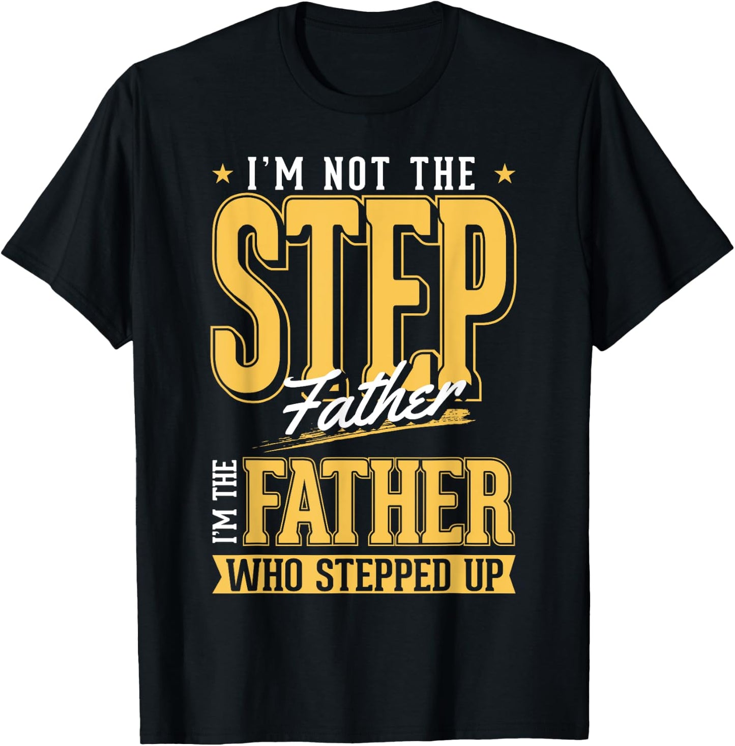 I'm The Step Father Who Stepped Up Sted Dad Father's Day T-Shirt - T-Shirt | Black