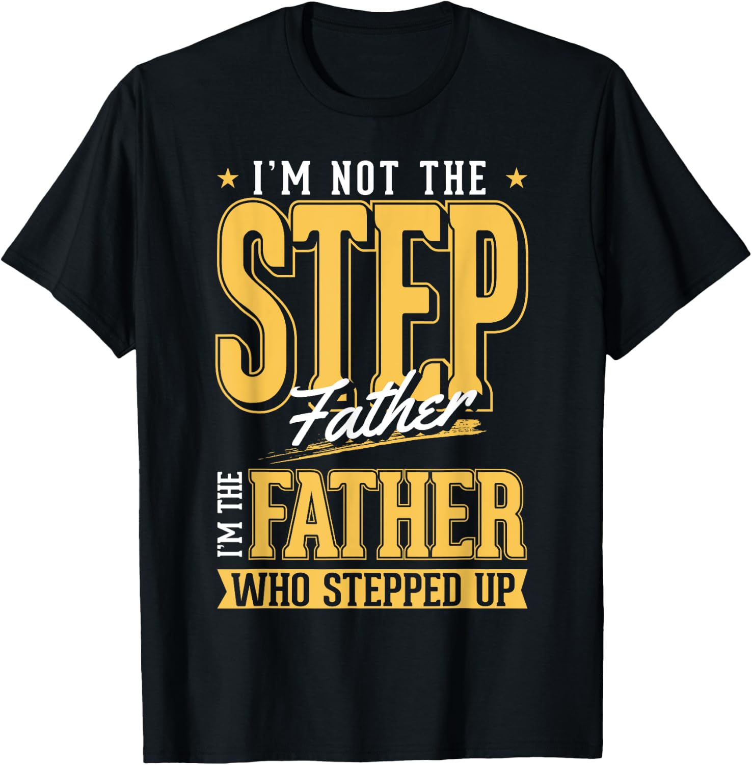 I'm The Step Father Who Stepped Up Sted Dad Father's Day T-Shirt - T-Shirt | Black