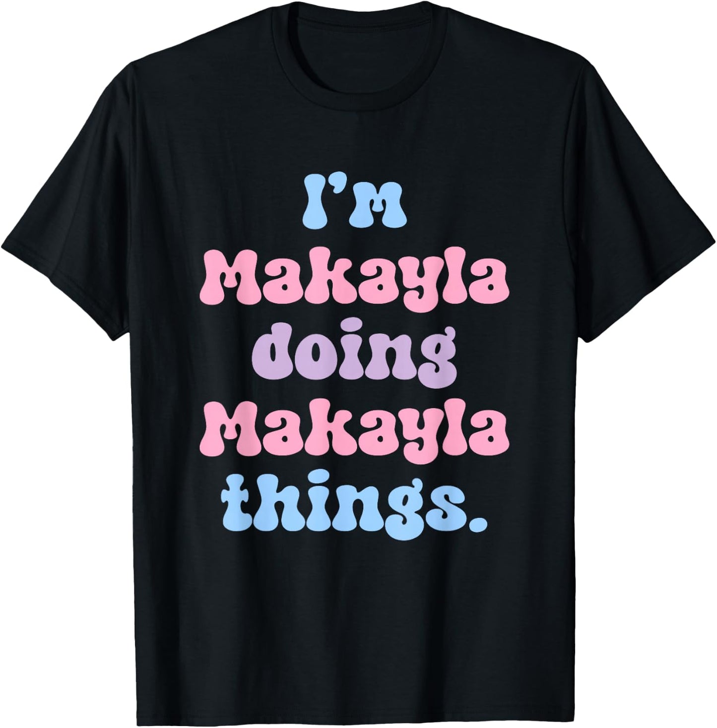 Personalized Makayla Collection I'm Makayla Doing Makayla Things Black Women's Cotton Blend T-Shirt - T-Shirt | Black