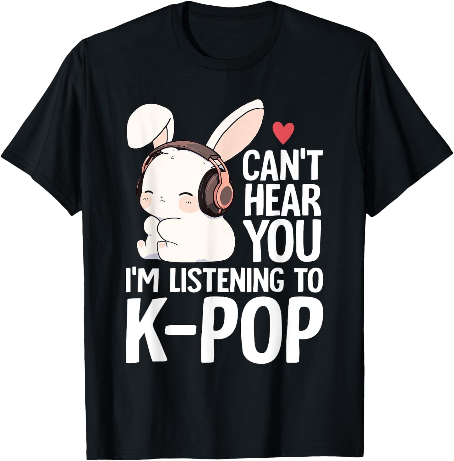 Can't Hear You I'm Listening K-pop Merch Cute Rabbit K-pop T-Shirt - T-Shirt | Black