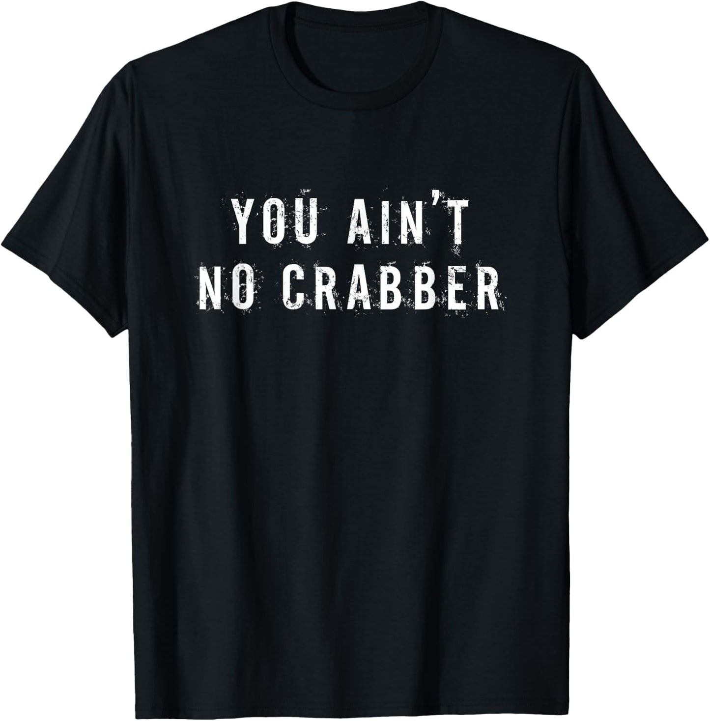 You Ain't No Crabber Distressed Crabbing T-Shirt - T-Shirt | Black