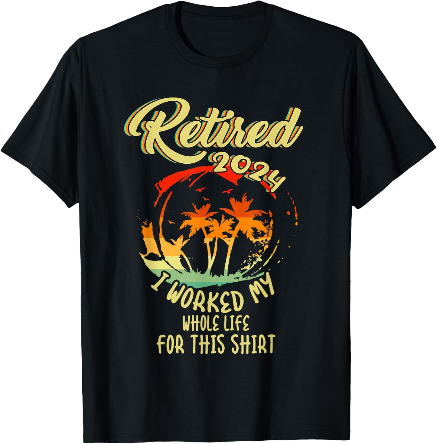Retired 2024 I Worked My Whole Life For This Beach Vacation T-Shirt - T-Shirt | Black