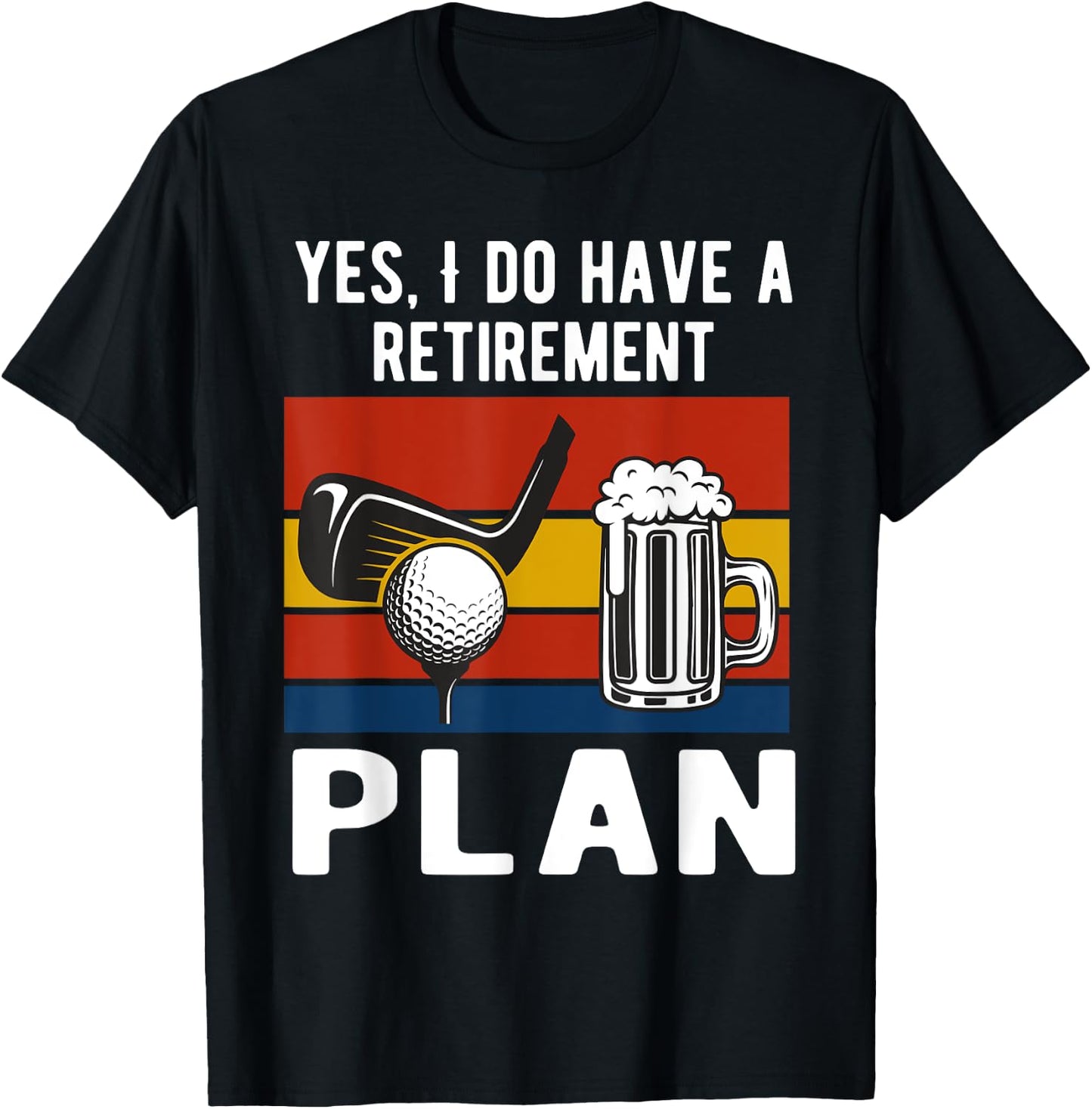 Yes I Do Have A Retirement Golf and Beers Plan Drinking Beer T-Shirt - T-Shirt | Black