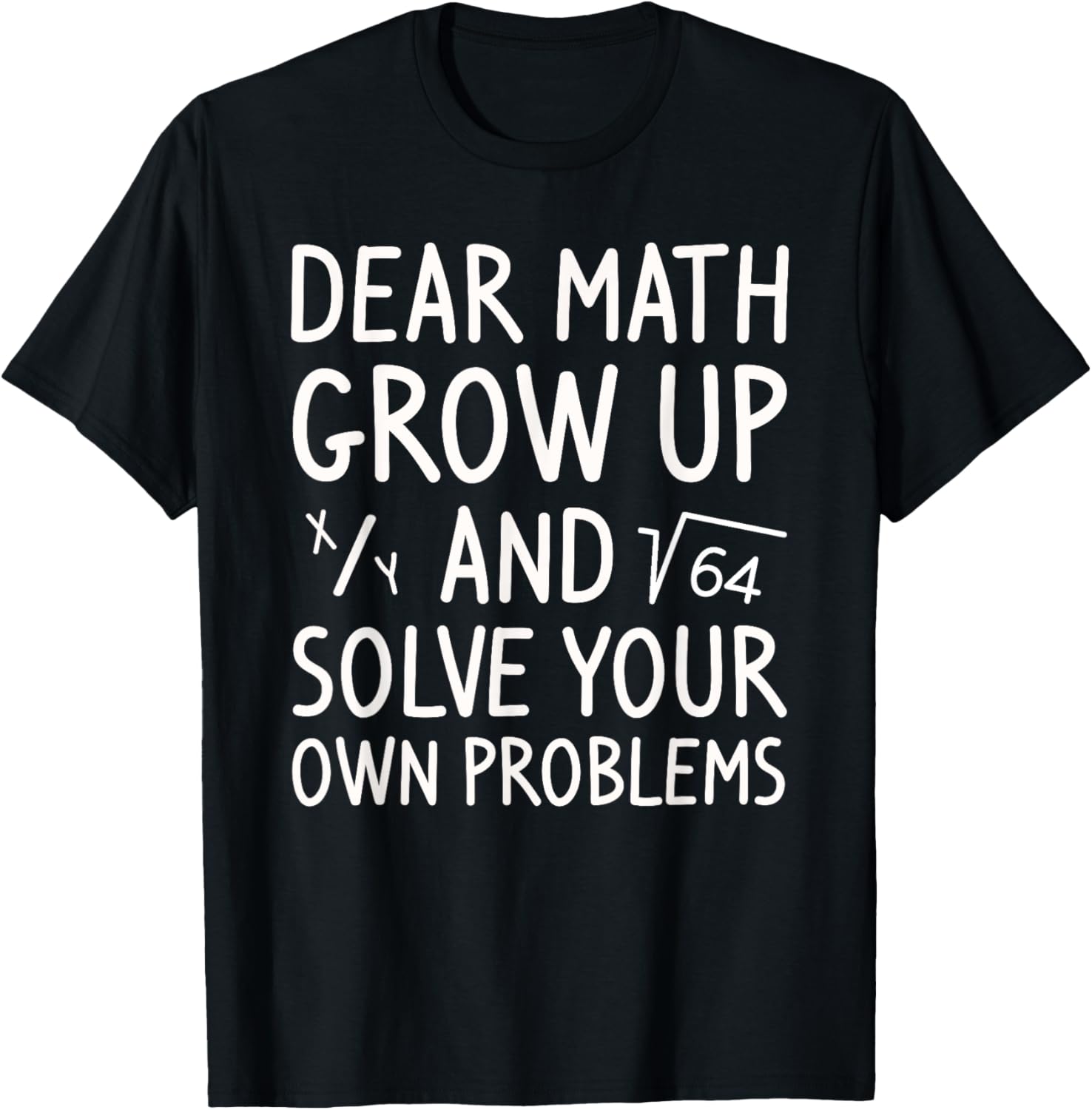 Dear Math Grow Up and Solve Your Own Problems Math Saying T-Shirt - T-Shirt | Black