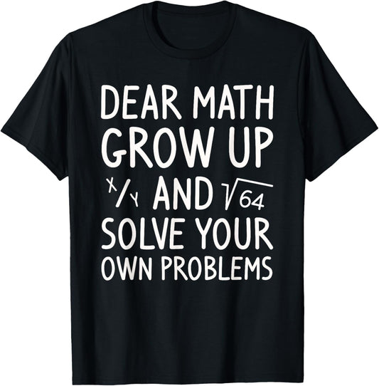 Dear Math Grow Up and Solve Your Own Problems Math Saying T-Shirt - T-Shirt | Black