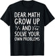 Dear Math Grow Up and Solve Your Own Problems Math Saying T-Shirt - T-Shirt | Black