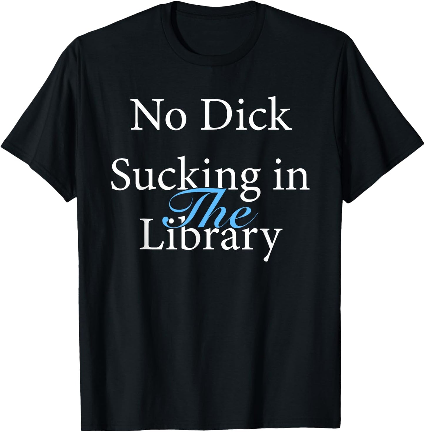 No Dick Sucking In The Library T-Shirt - T-Shirt | Black