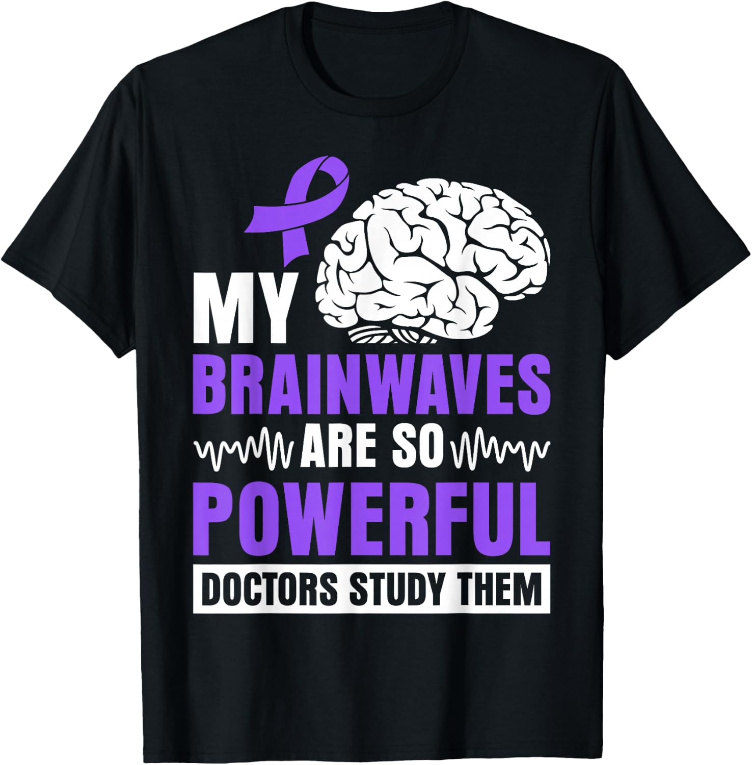My brainwaves are so powerful doctors study them T-Shirt - T-Shirt | Black