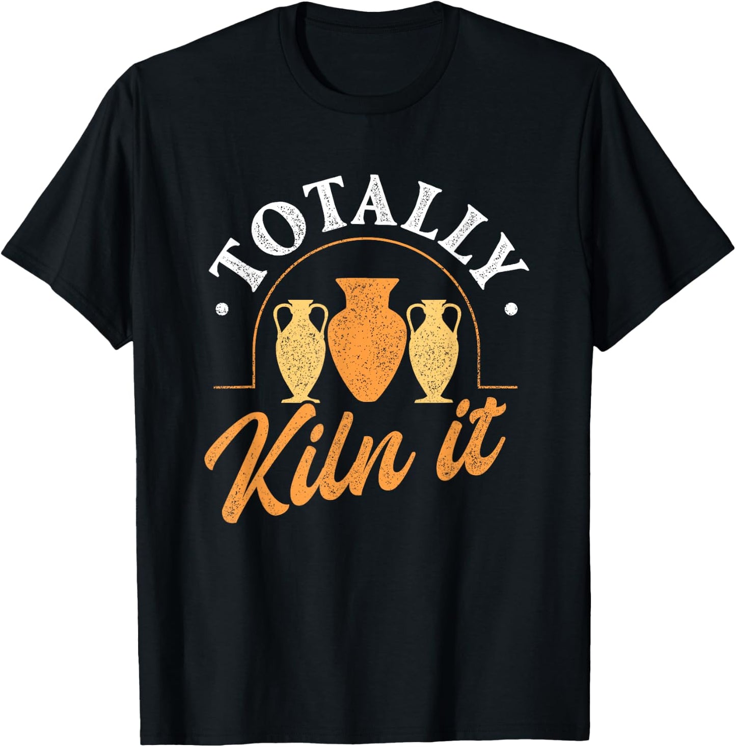 Totally kiln it - Pottery Ceramic Artist Potter Ceramicist T-Shirt - T-Shirt | Black