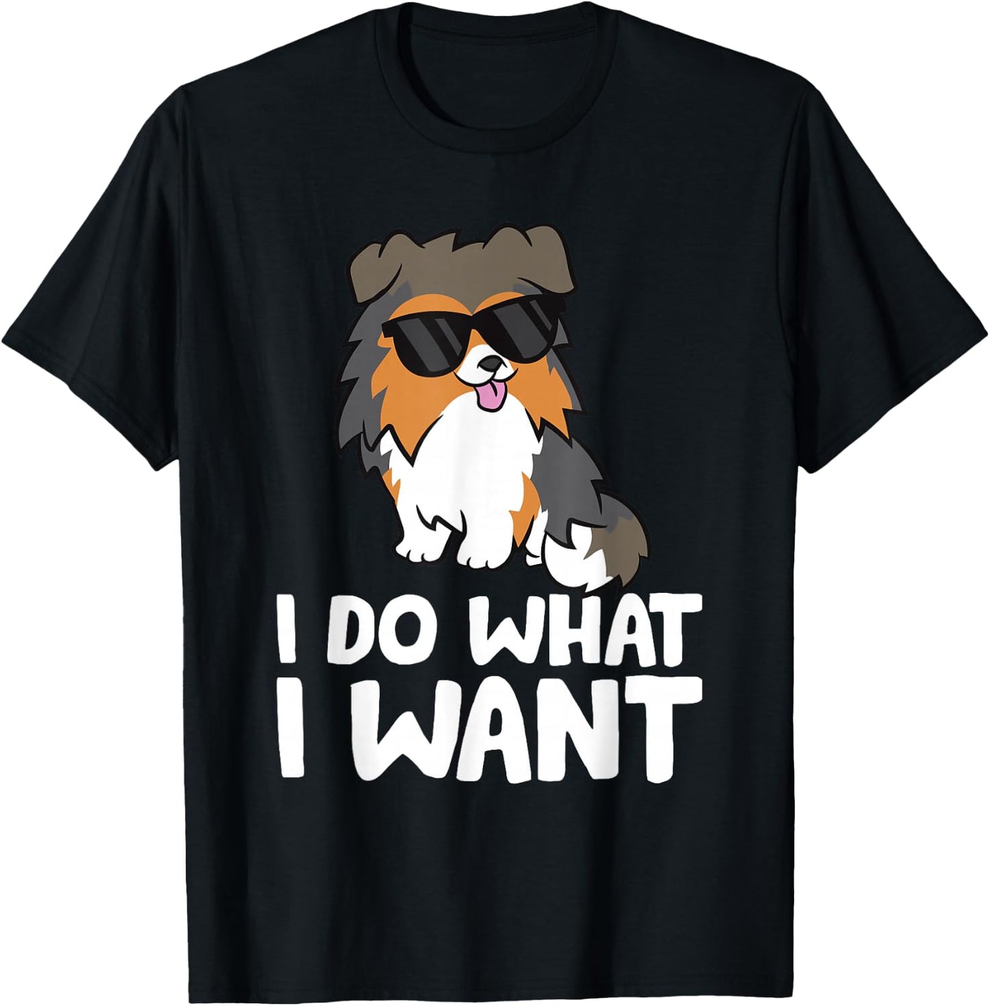 Sheltie Dog I Do What I Want Funny Shetland Sheepdog T-Shirt - T-Shirt | Black