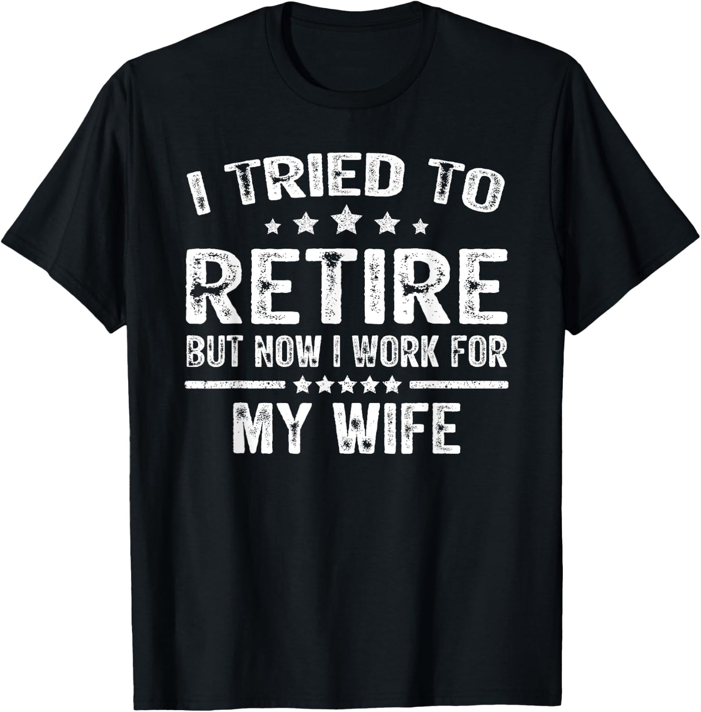 I Tried To Retire But Now I Work For My Wife Funny T-Shirt - T-Shirt | Black