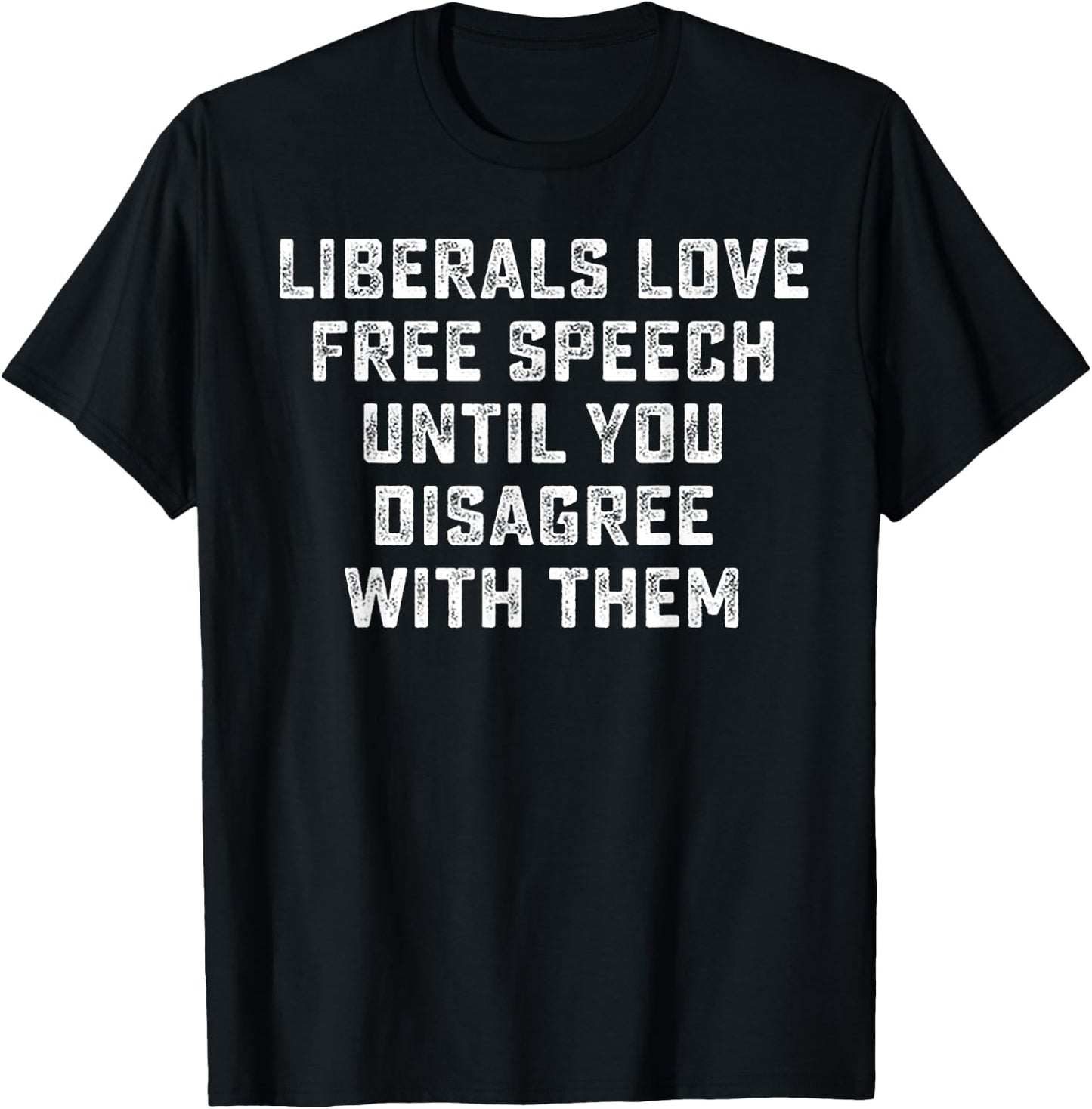 Liberals Love Free Speech Until You Disagree With Them T-Shirt - T-Shirt | Black