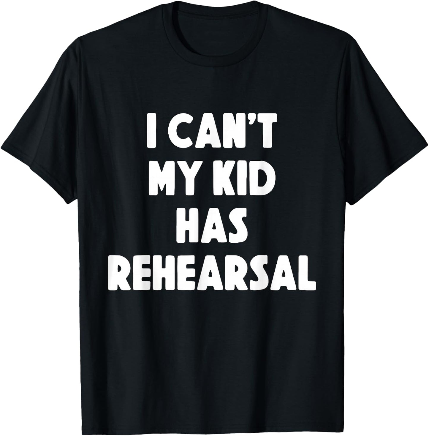 I can't my Kid has Rehearsal Theatre Mom Dad T-Shirt - T-Shirt | Black