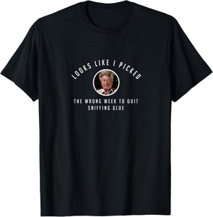 Looks like I picked the wrong week to quit sniffing glue T-Shirt - T-Shirt | Black
