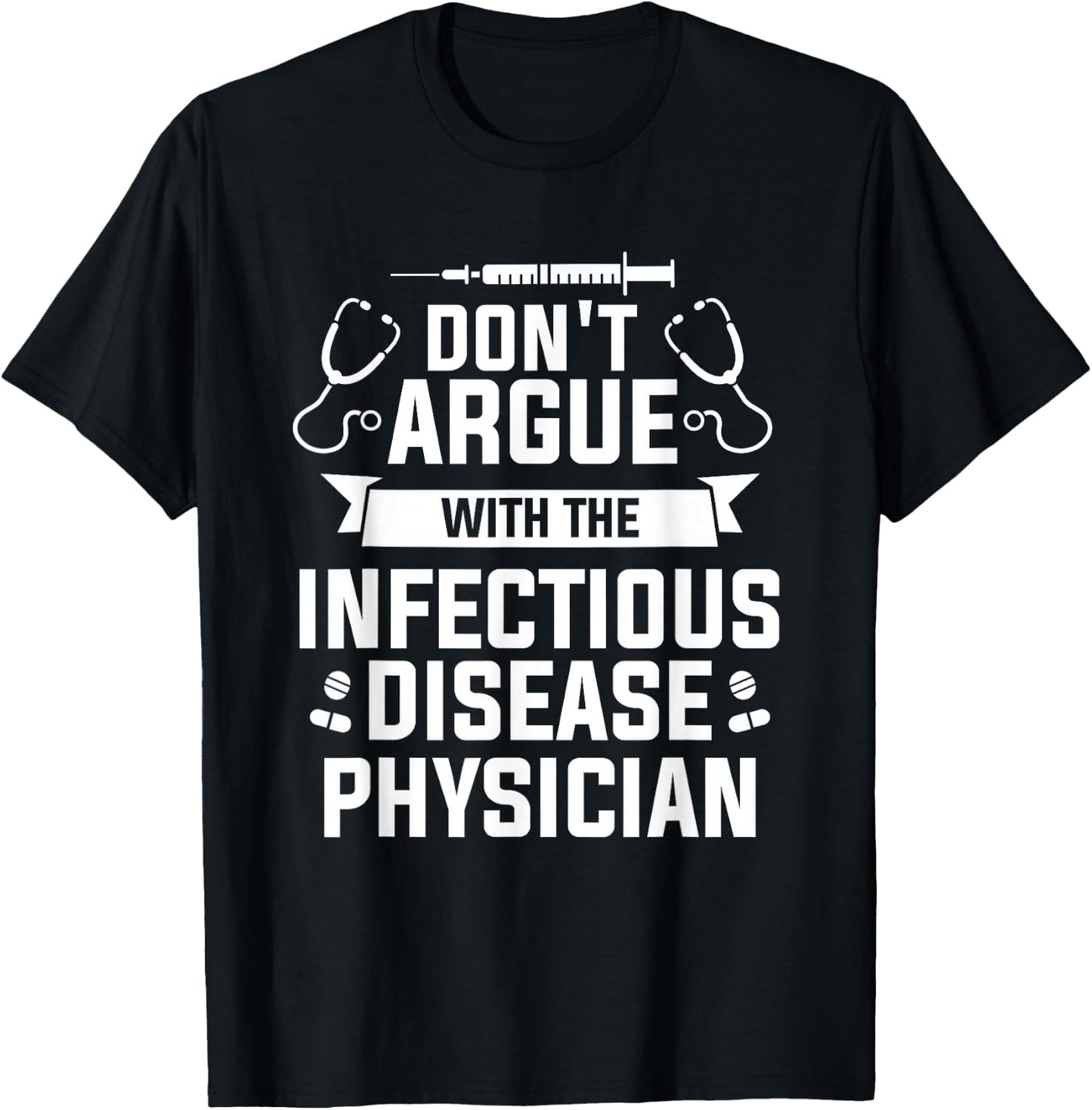 Don't Argue With The Infectious Disease Physician T-Shirt - T-Shirt | Black
