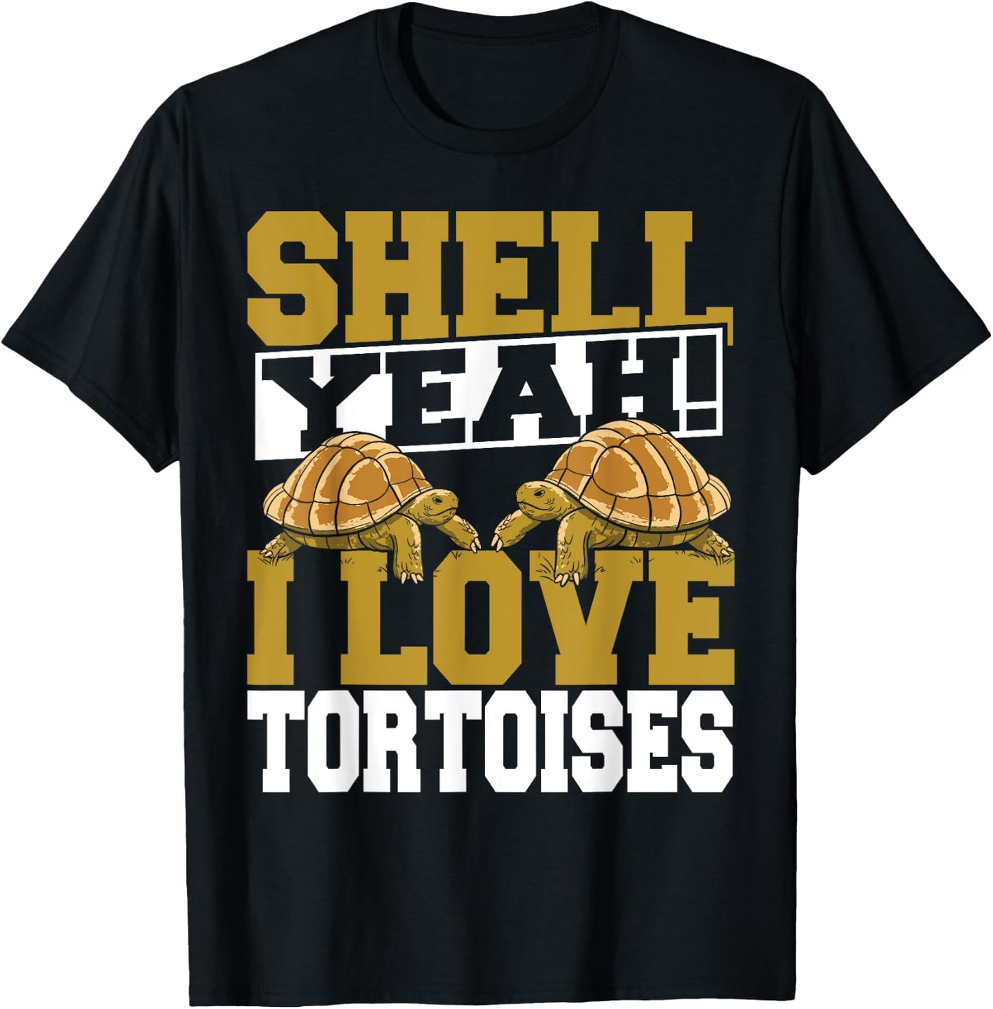 Shell Yeah I Love Tortoises Pet Lover Reptile Turtle T-Shirt - T-Shirt | Black