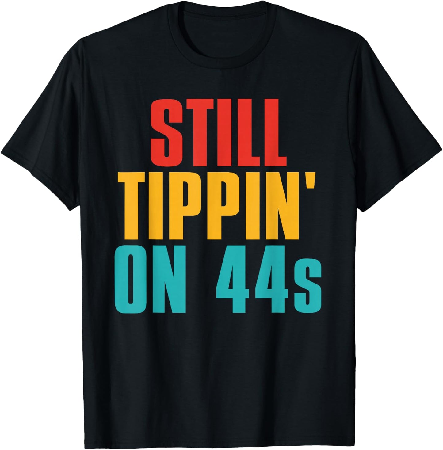 Still Tippin' On 44s Funny Apparel T-Shirt - T-Shirt | Black