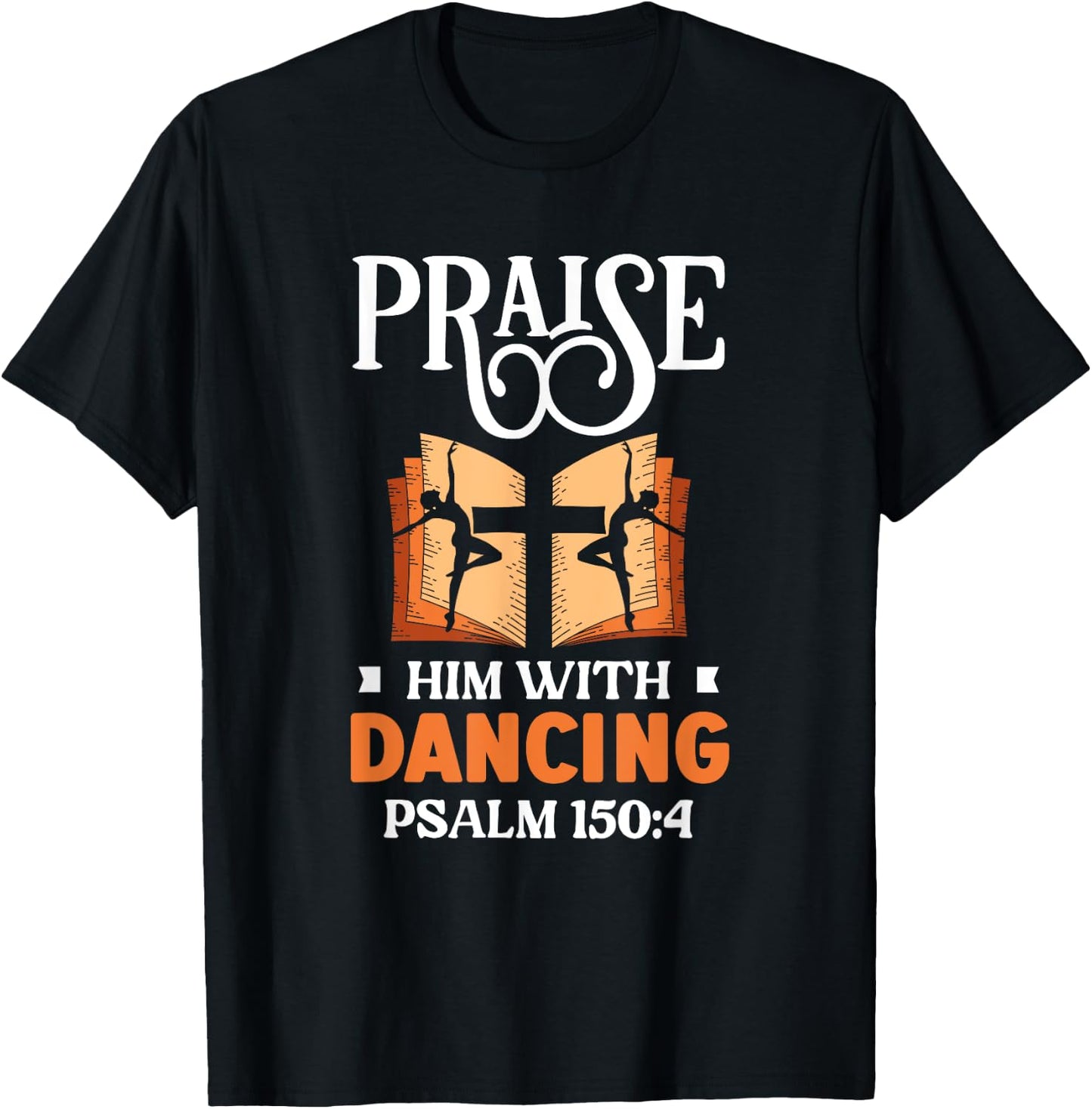 Praise Him With Dancing Dancer Religion Dance T-Shirt - T-Shirt | Black