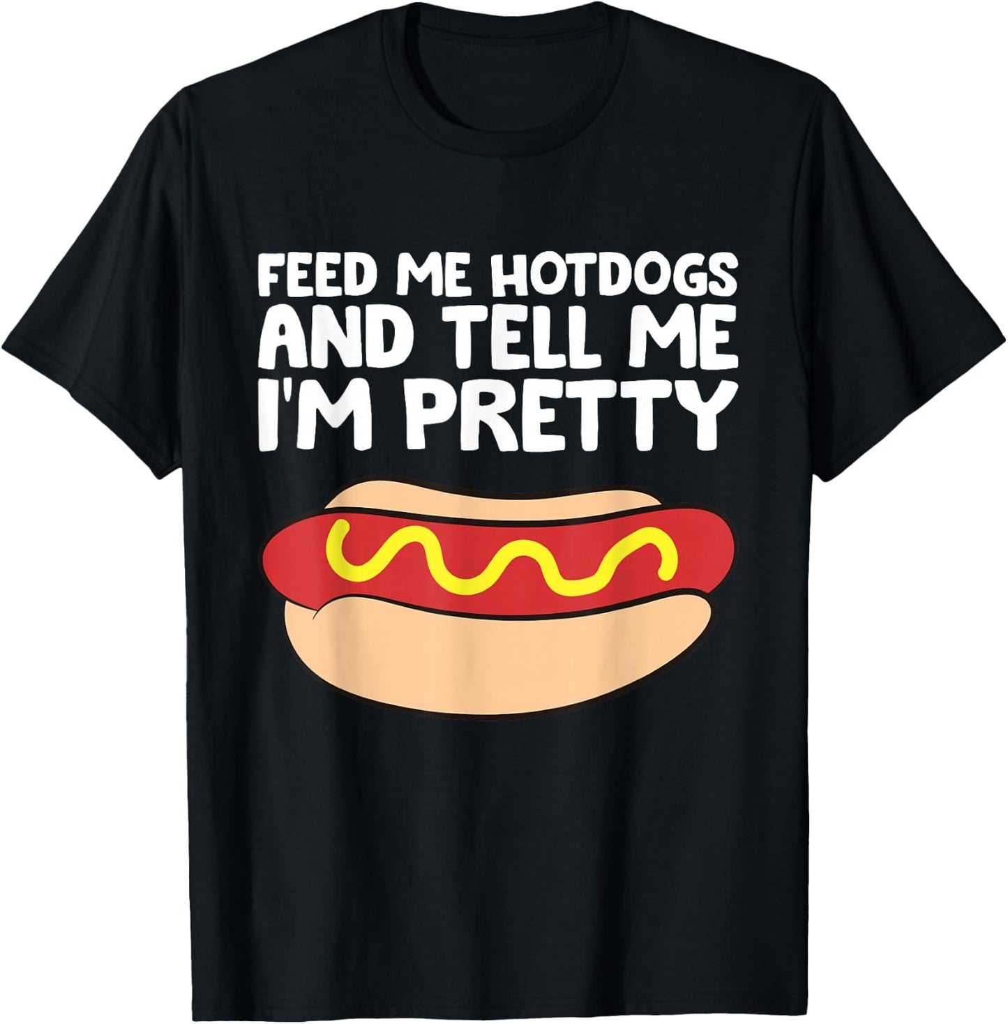 Feed Me Hotdogs and Tell Me I'm Pretty Funny Hot Dog T-Shirt - T-Shirt | Black
