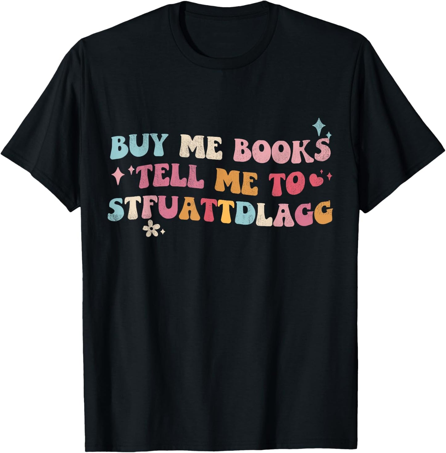 Buy Me Books And Tell Me To STFUATTDLAGG Bookish T-Shirt - T-Shirt | Black