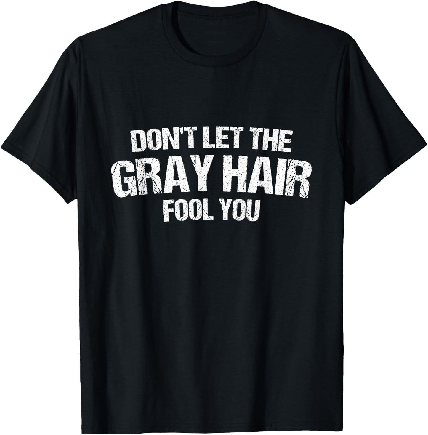 Don't let the gray hair Fool You Funny T-Shirt - T-Shirt | Black
