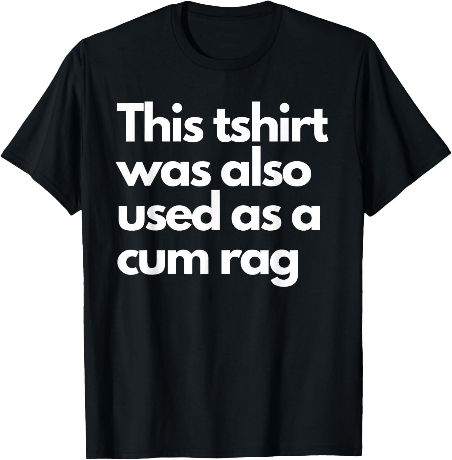 This Was Also Used As A Cum Rag Apparel Funny Humor Saying T-Shirt - T-Shirt | Black