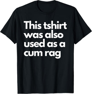 This Was Also Used As A Cum Rag Apparel Funny Humor Saying T-Shirt - T-Shirt | Black