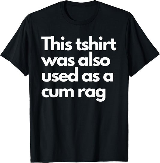 This Was Also Used As A Cum Rag Apparel Funny Humor Saying T-Shirt - T-Shirt | Black