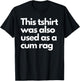 This Was Also Used As A Cum Rag Apparel Funny Humor Saying T-Shirt - T-Shirt | Black