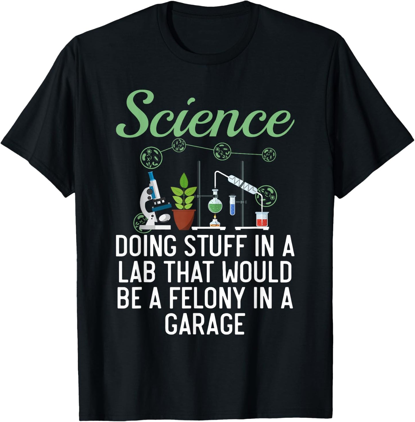 Science Doing Stuff In A Lab That Would Be Felony In Garage T-Shirt - T-Shirt | Black