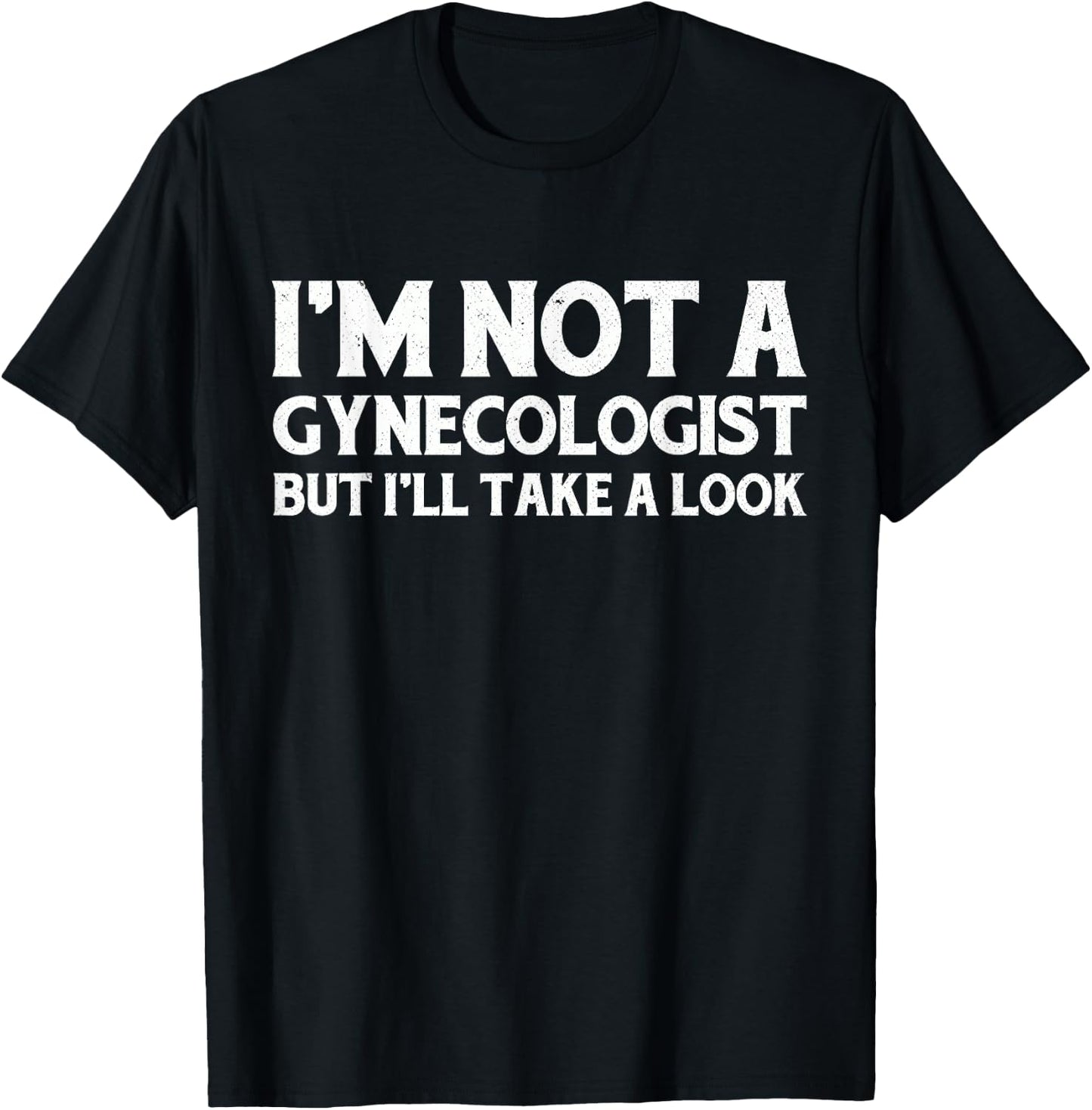 I'm Not A Gynecologist But I'll Take A Look T-Shirt - T-Shirt | Black
