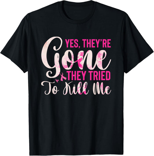 Yes, They're Gone They Tried To Kill Me Breast Cancer T-Shirt - T-Shirt | Black