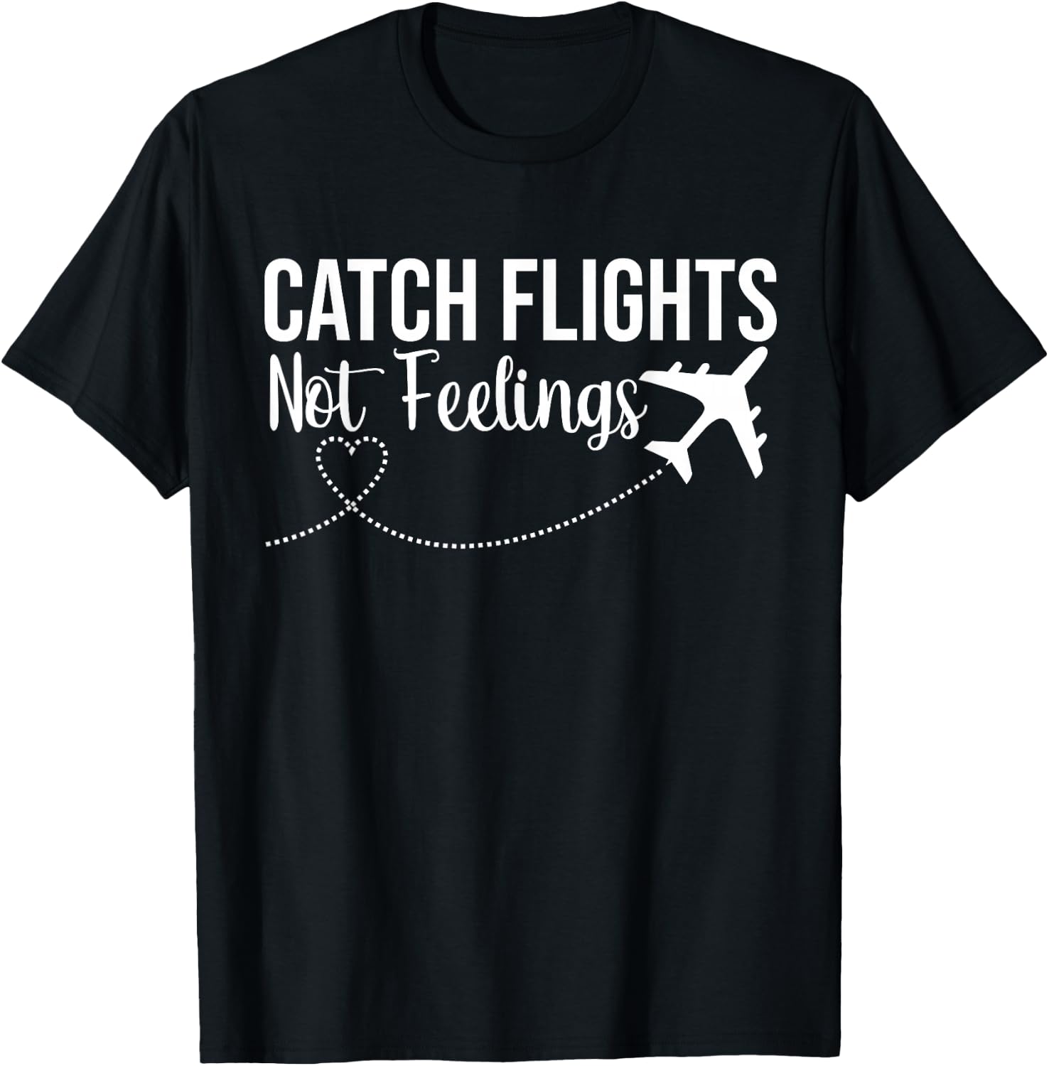 Catch Flights Not Feelings Funny Traveler Airplane T-Shirt - T-Shirt | Black