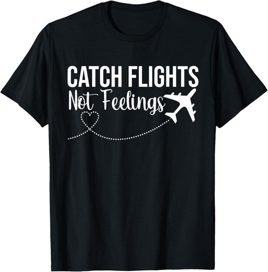 Catch Flights Not Feelings Funny Traveler Airplane T-Shirt - T-Shirt | Black