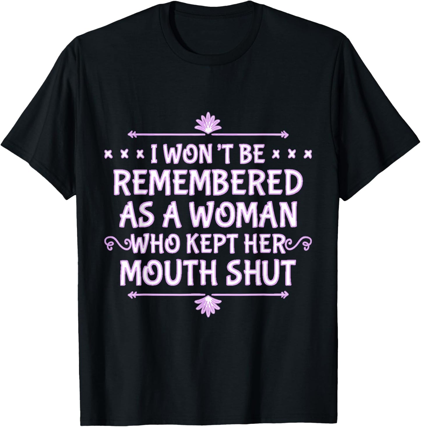 I Won't Be Remembered As A Woman Who Kept Her Mouth Shut T-Shirt - T-Shirt | Black