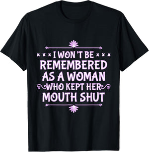 I Won't Be Remembered As A Woman Who Kept Her Mouth Shut T-Shirt - T-Shirt | Black