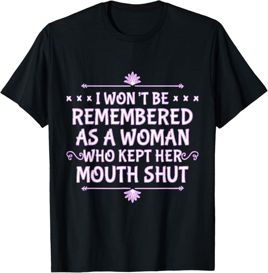 I Won't Be Remembered As A Woman Who Kept Her Mouth Shut T-Shirt - T-Shirt | Black