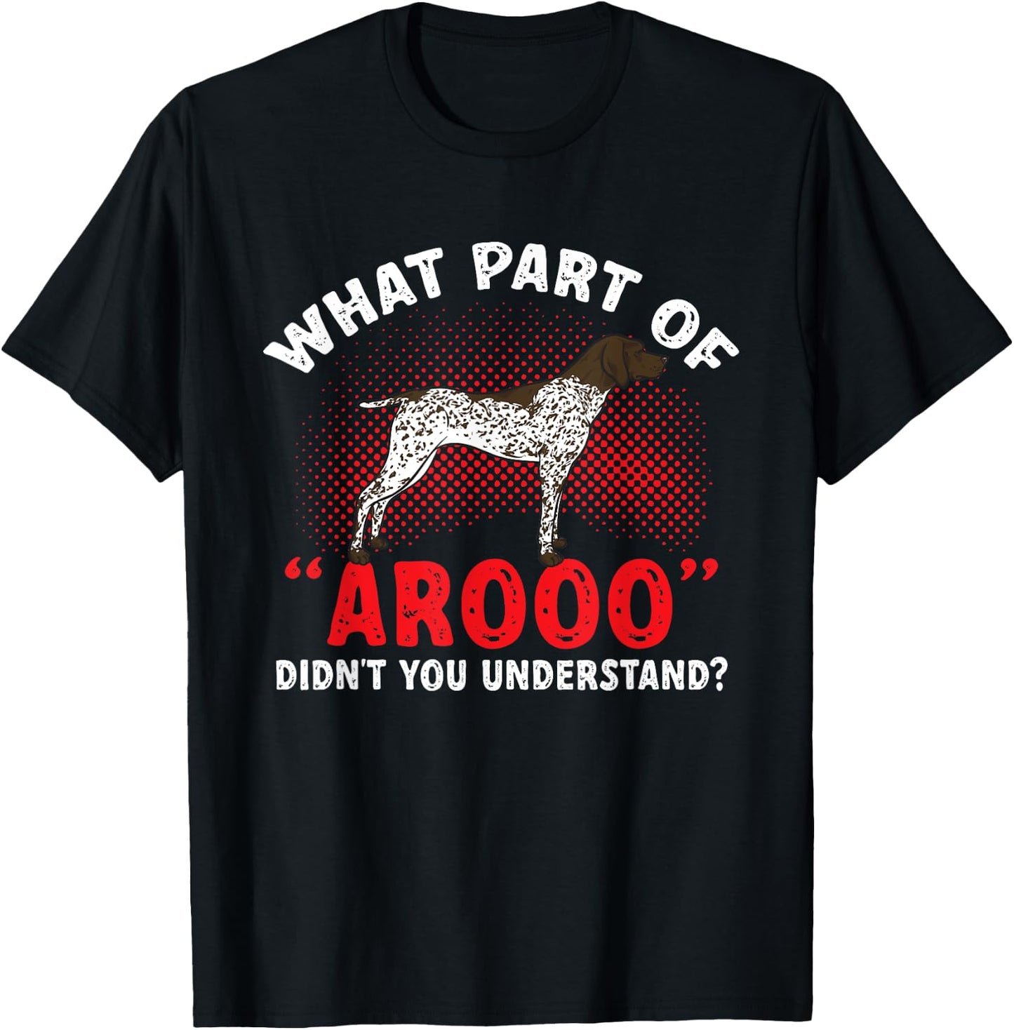 German Shorthaired Pointer What Part Of AROOO GSP Dog T-Shirt - T-Shirt | Black