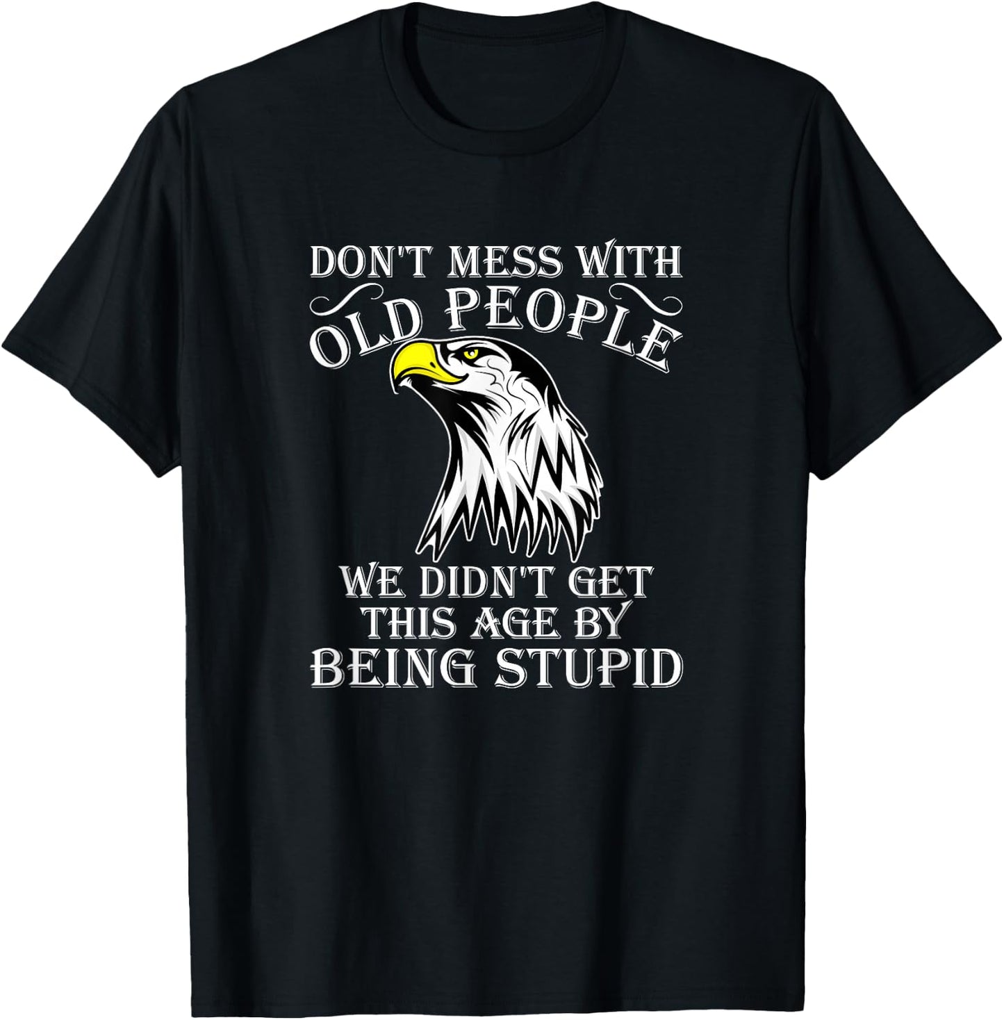 Don't Mess With Old People Didn't Get This Age Being Stupid T-Shirt - T-Shirt | Black