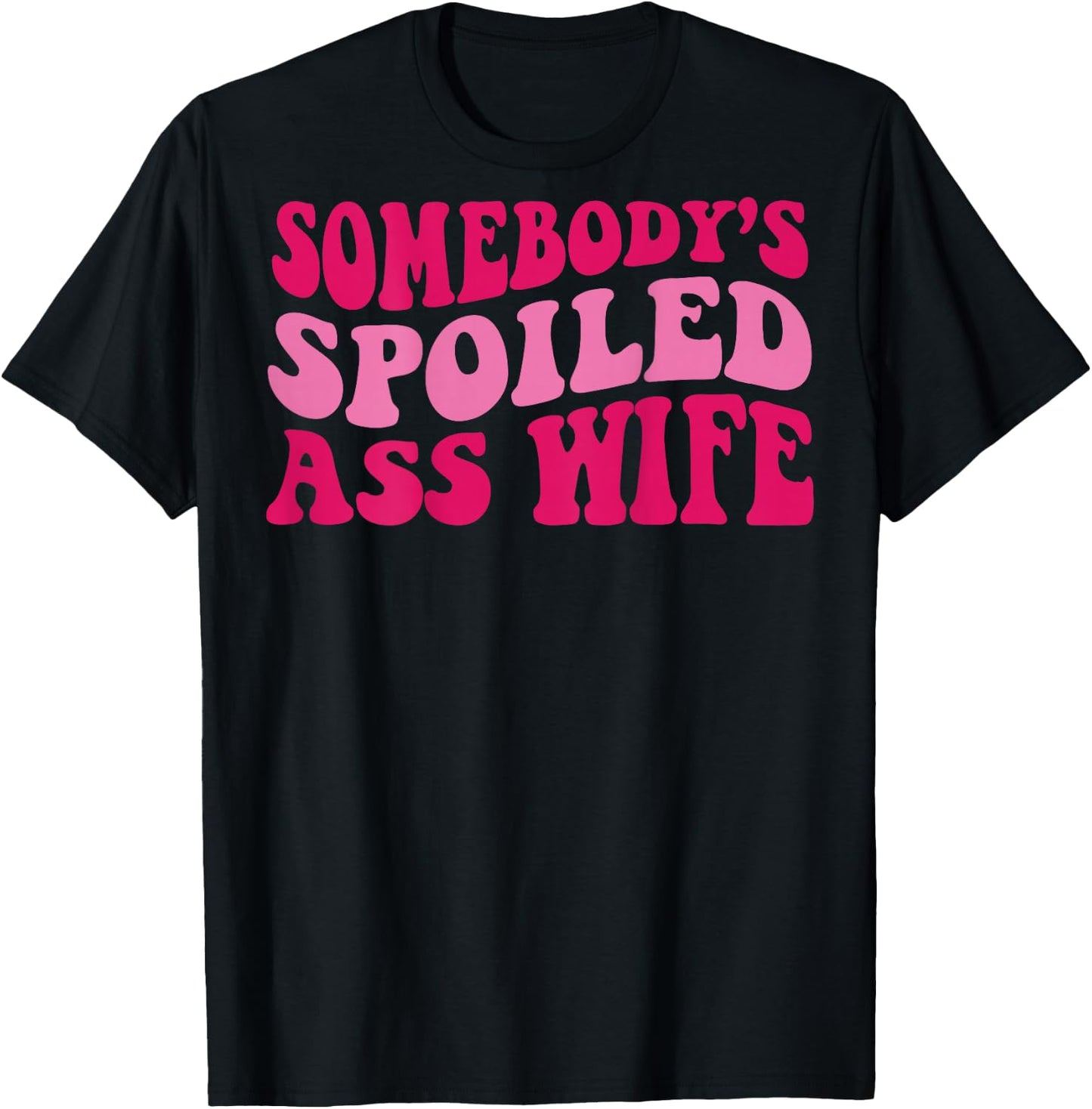 Somebody's Spoiled Ass Wife T-Shirt - T-Shirt | Black