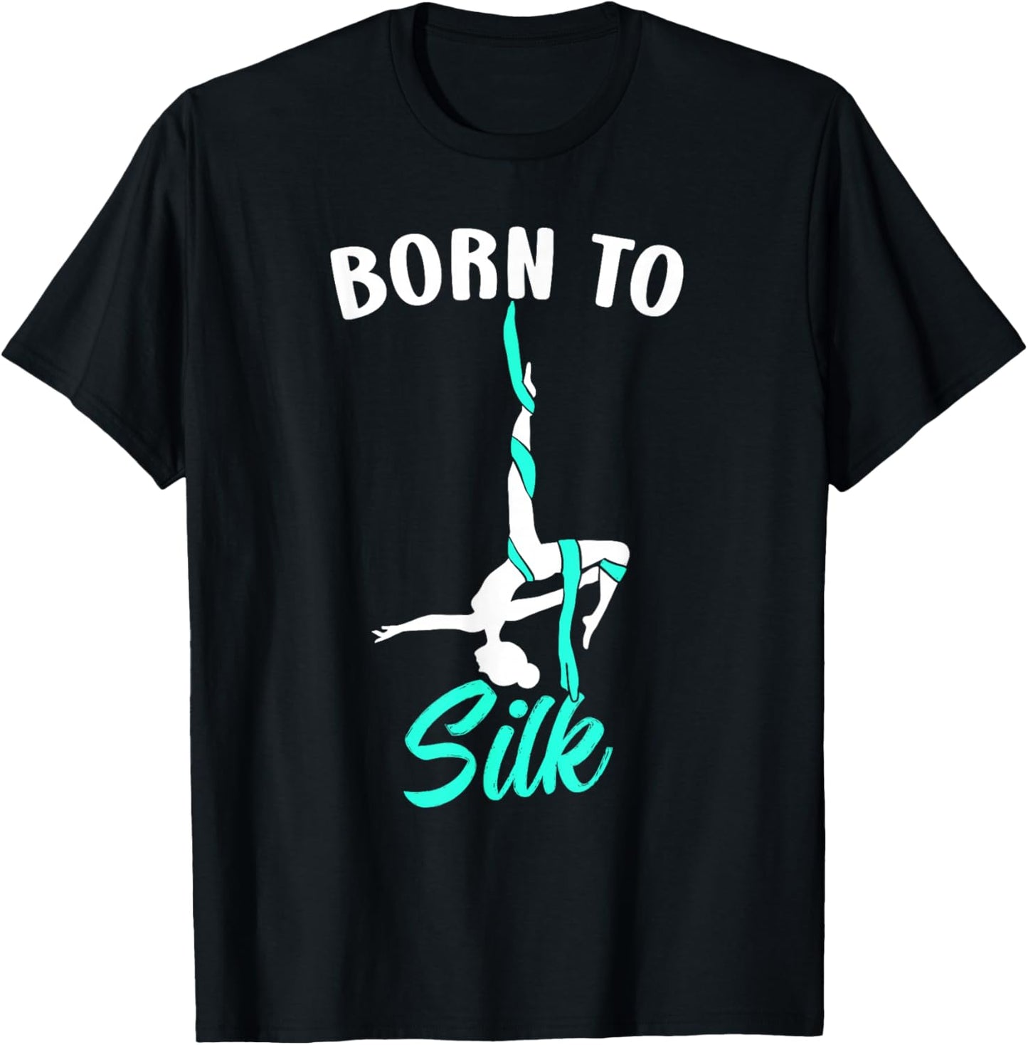 Born To Silk Aerial Silk Dancer Gymnastics Yoga T-Shirt - T-Shirt | Black